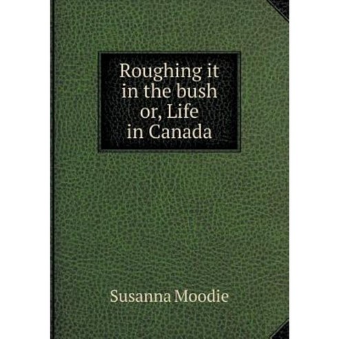 Roughing It in the Bush Or Life in Canada Paperback, Book on Demand Ltd.