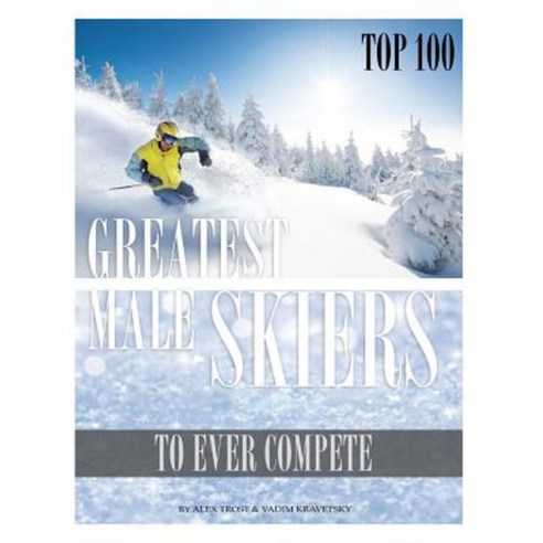 Greatest Male Skiers to Ever Compete Top 100 Paperback, Createspace Independent Publishing Platform