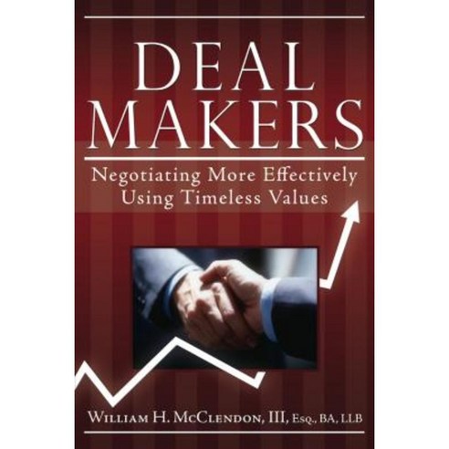 Deal Makers: Negotiating More Effectively Using Timeless Values ...
