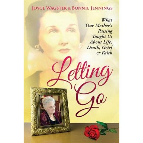 Letting Go: What Our Mother''s Passing Taught Us about Life Death Grief & Faith Paperback, Chalfant Eckert Publishing