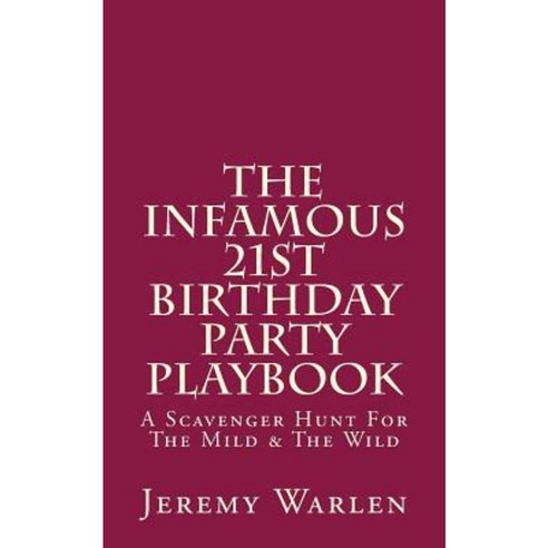 The Infamous 21st Birthday Party Playbook: A Scavenger Hunt for the Mild & the Wild Paperback, Createspace Independent Publishing Platform