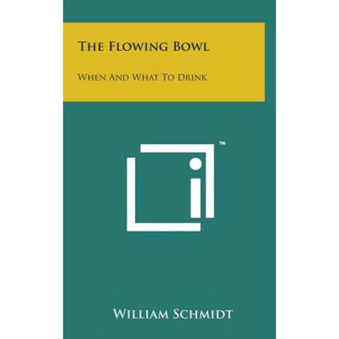 The Flowing Bowl: When and What to Drink Hardcover, Literary Licensing, LLC
