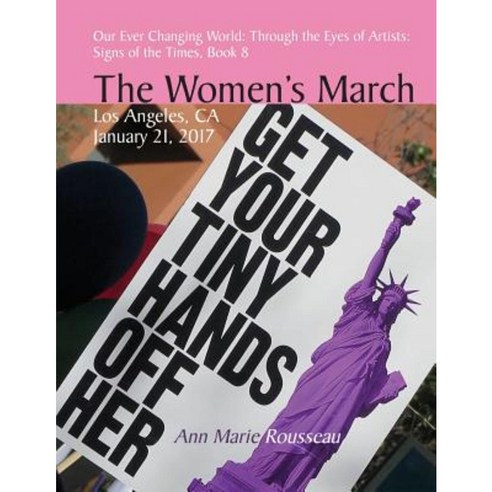 Signs of the Times: The Women''s March Los Angeles 2017: Photographs of the Women''s March 2017 Paperback, Createspace Independent Publishing Platform