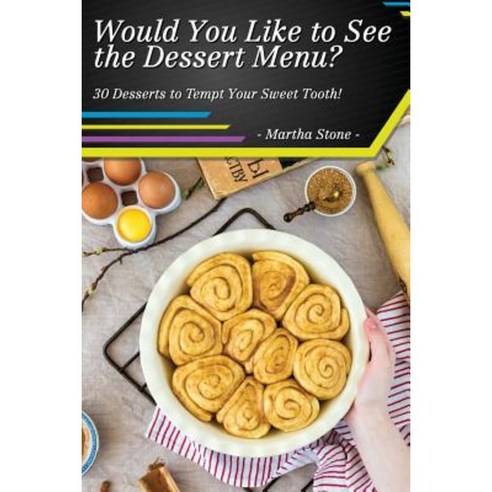 Would You Like to See the Dessert Menu?: 30 Desserts to Tempt Your Sweet Tooth! Paperback, Createspace Independent Publishing Platform
