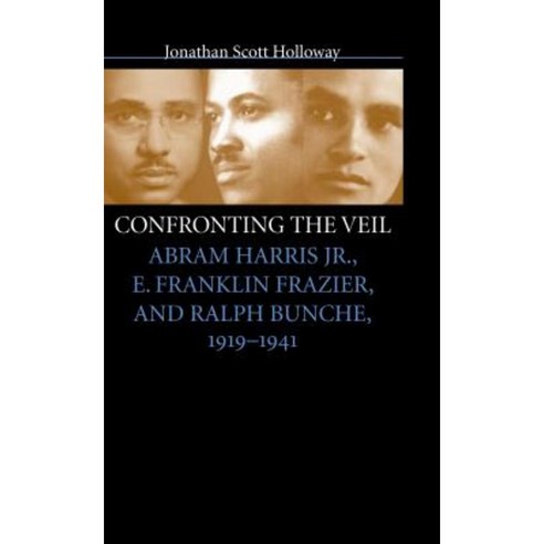 Confronting the Veil: Abram Harris Jr. E. Franklin Frazier and Ralph Bunche 1919-1941 Paperback, University of North Carolina Press