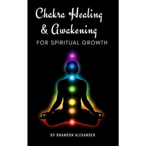 Chakra Healing and Awakening for Spiritual Growth Paperback, Createspace Independent Publishing Platform