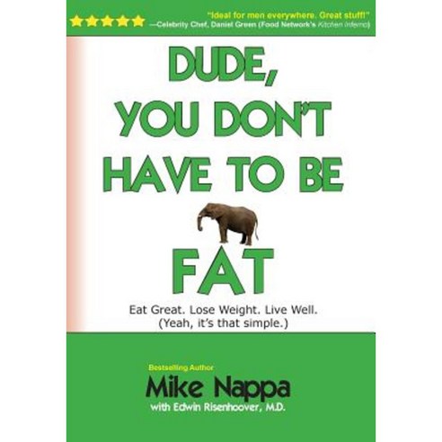 Dude You Don''t Have to Be Fat: Eat Great. Lose Weight. Live Well. (Yeah It Really Is That Simple.) Paperback, Walking Carnival
