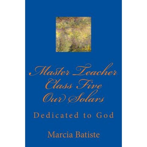 Master Teacher Class Five Our Solars: Dedicated to God Paperback, Createspace Independent Publishing Platform