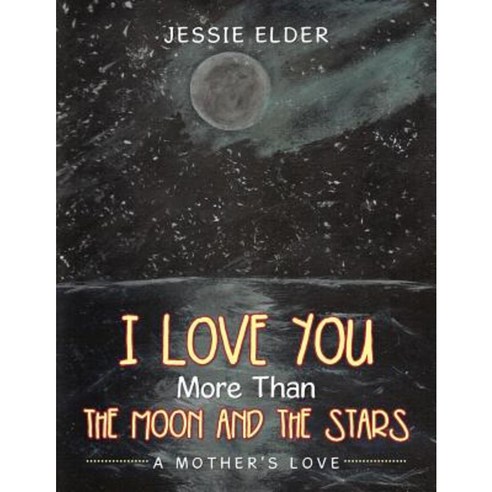 I Love You More Than the Moon and the Stars: A Mother''s Love Paperback, Authorhouse
