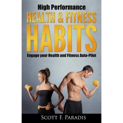 High Performance Health and Fitness Habits: Engage Your Health and ...