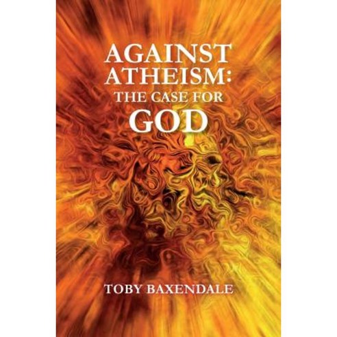 Against Atheism: The Case for God Paperback, Createspace