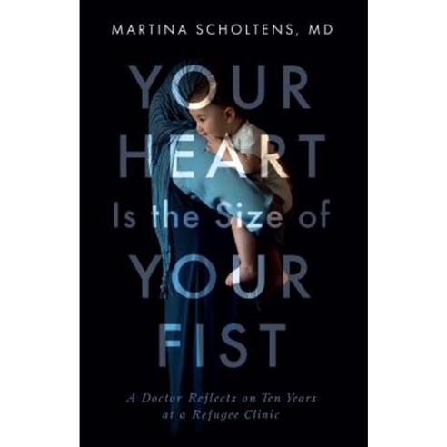 Your Heart Is the Size of Your Fist: A Doctor Reflects on Ten Years at a Refugee Clinic Paperback, Brindle & Glass