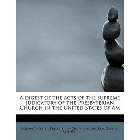 A Digest of the Acts of the Supreme Judicatory of the Presbyterian Church in the United States of Am Paperback, BiblioLife