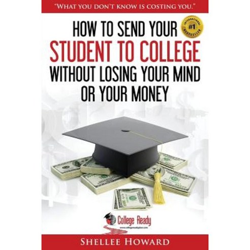 How to Send Your Student to College Without Losing Your Mind or Your ...