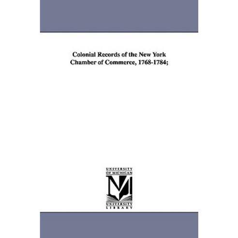 Colonial Records of the New York Chamber of Commerce 1768-1784; Paperback, University of Michigan Library