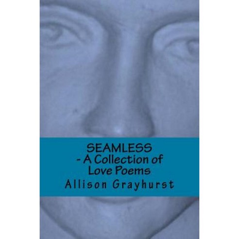 Seamless - A Collection of Love Poems: The Poetry of Allison Grayhurst Paperback, Createspace Independent Publishing Platform