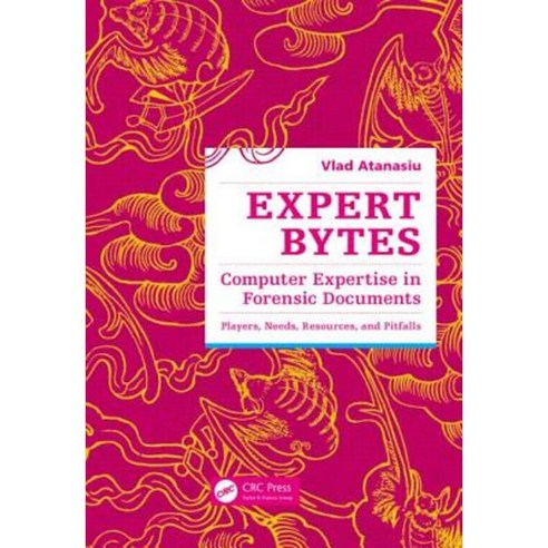 Expert Bytes: Computer Expertise in Forensic Documents: Players Needs Resources and Pitfalls Hardcover, CRC Press