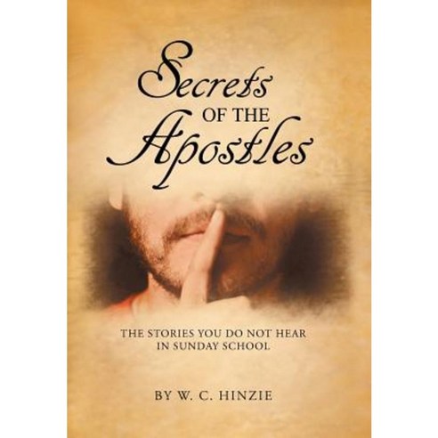 Secrets of the Apostles: The Stories You Do Not Hear in Sunday School Hardcover, WestBow Press