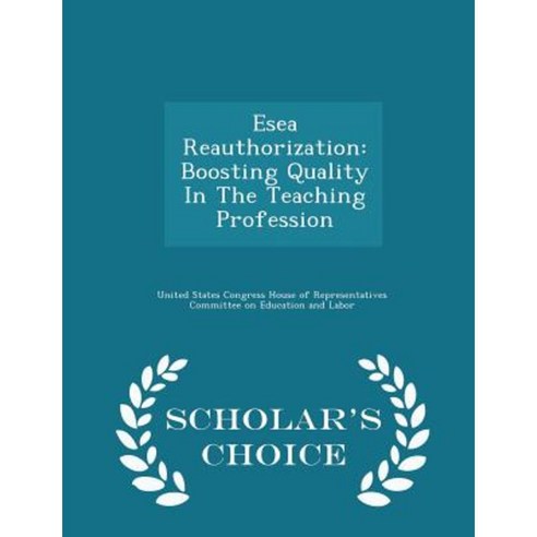 Esea Reauthorization: Boosting Quality in the Teaching Profession - Scholar''s Choice Edition Paperback