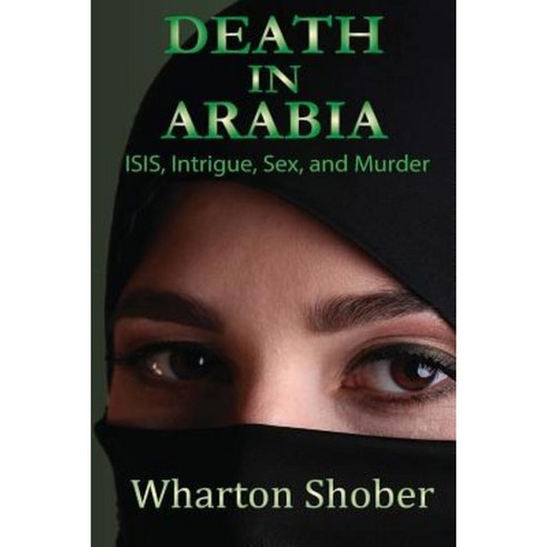 Death in Arabia: Isis Intrigue Sex and Murder Paperback, Createspace Independent Publishing Platform