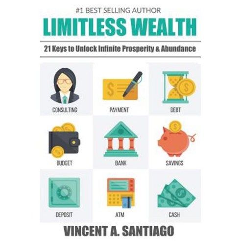 Limitless Wealth: 21 Keys to Unlock Infinite Prosperity & Abundance Paperback, Createspace Independent Publishing Platform