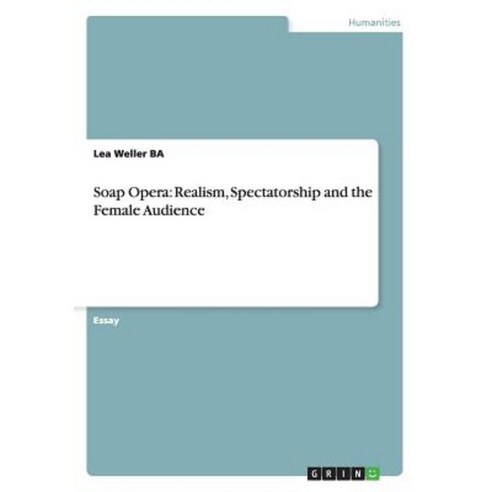 Soap Opera: Realism Spectatorship and the Female Audience Paperback, Grin Publishing