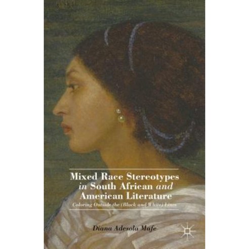 Mixed Race Stereotypes in South African and American Literature: Coloring Outside the (Black and White) Lines Hardcover, Palgrave MacMillan