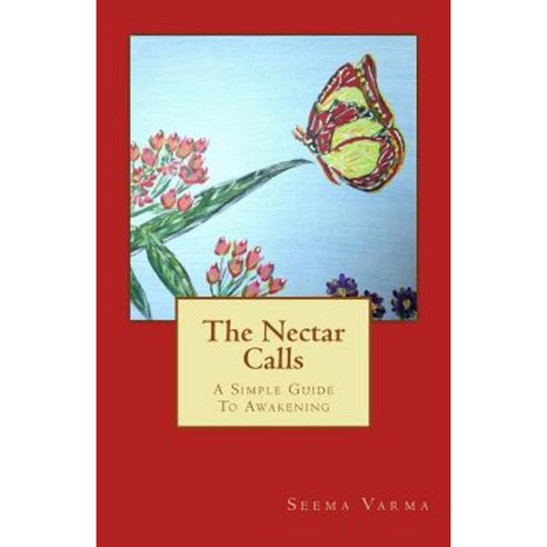 The Nectar Calls: A Simple Guide to Awakening Paperback, Createspace Independent Publishing Platform