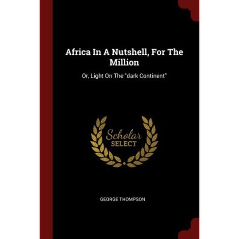 Africa in a Nutshell for the Million: Or Light on the Dark Continent Paperback, Andesite Press