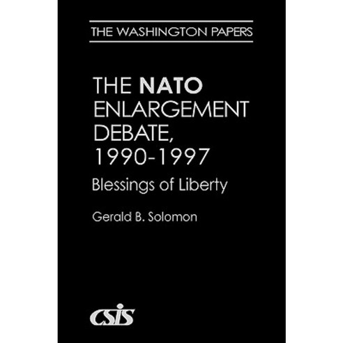 The NATO Enlargement Debate 1990-1997: The Blessings of Liberty Hardcover, Praeger Publishers