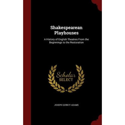 Shakespearean Playhouses: A History of English Theatres from the Beginnings to the Restoration Hardcover, Andesite Press