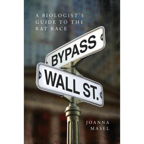Bypass Wall Street: A Biologist''s Guide to the Rat Race Paperback, Perforce Publishing LLC