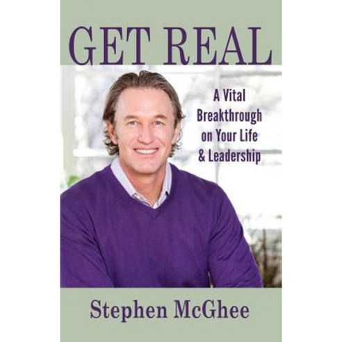 Get Real: A Vital Breakthrough on Your Life and Leadership Paperback, Createspace Independent Publishing Platform