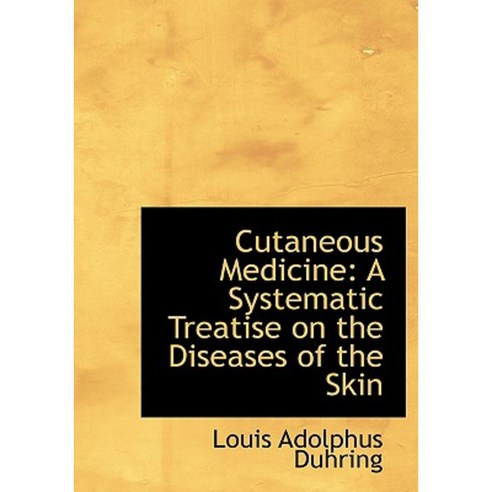 Cutaneous Medicine: A Systematic Treatise on the Diseases of the Skin (Large Print Edition) Hardcover, BiblioLife