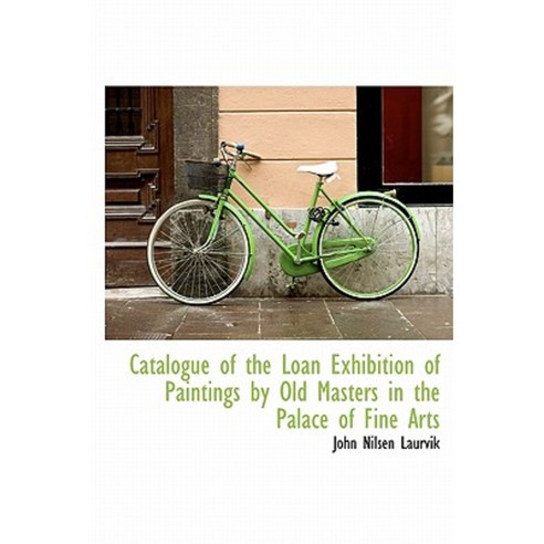 Catalogue of the Loan Exhibition of Paintings by Old Masters in the Palace of Fine Arts Hardcover, BiblioLife