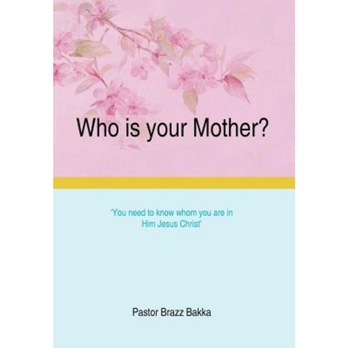 Who Is Your Mother?: You Need to Know Whom You Are in Him Jesus Christ Hardcover, Xlibris Corporation