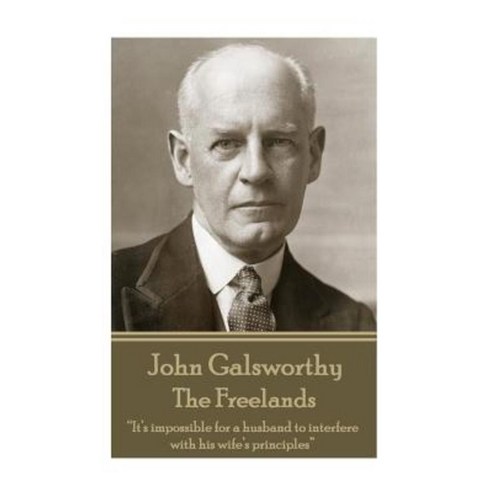 John Galsworthy - The Freelands: It''s Impossible for a Husband to Interfere with His Wife''s Principles Paperback, Horse''s Mouth