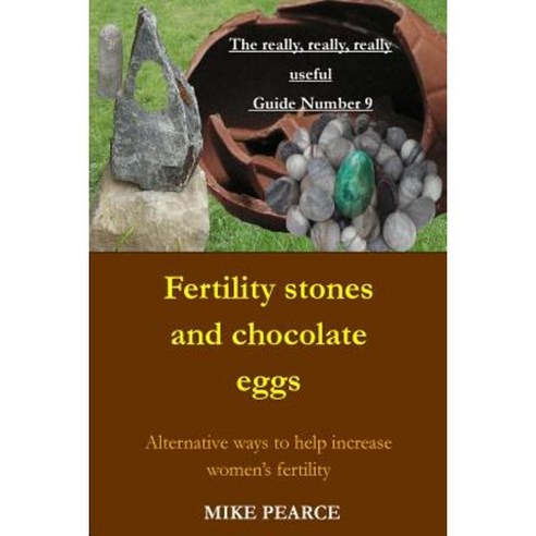 Fertility Stones and Chocolate Eggs: Alternative Ways to Help Increase Women''s Fertility Paperback, Createspace Independent Publishing Platform