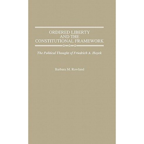 Ordered Liberty and the Constitutional Framework: The Political Thought of Friedrich A. Hayek Hardcover, Praeger