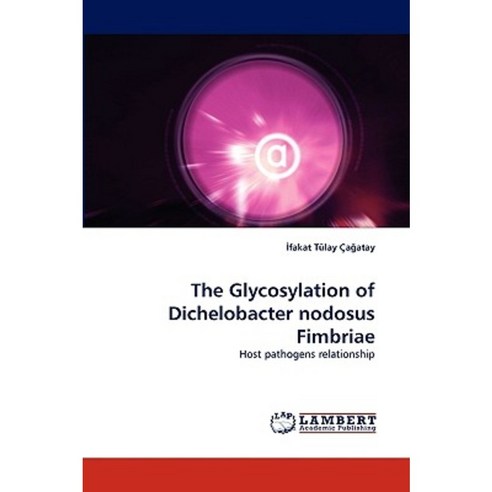 The Glycosylation of Dichelobacter Nodosus Fimbriae Paperback, LAP Lambert Academic Publishing