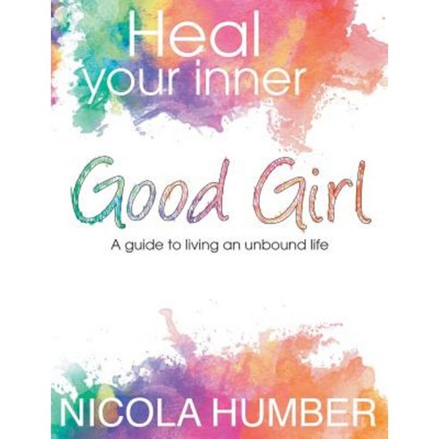 Heal Your Inner Good Girl. a Guide to Living an Unbound Life. Paperback, Completelynovel