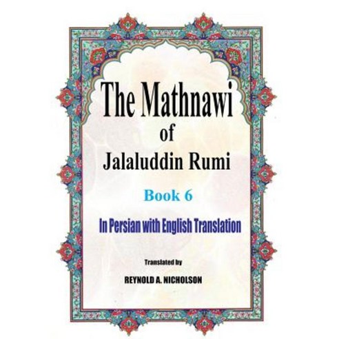 The Mathnawi of Jalaluddin Rumi: Book 6: In Persian with English Translation Paperback, Createspace Independent Publishing Platform
