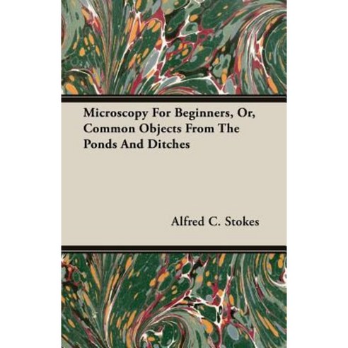 Microscopy for Beginners Or Common Objects from the Ponds and Ditches Paperback, Pratt Press