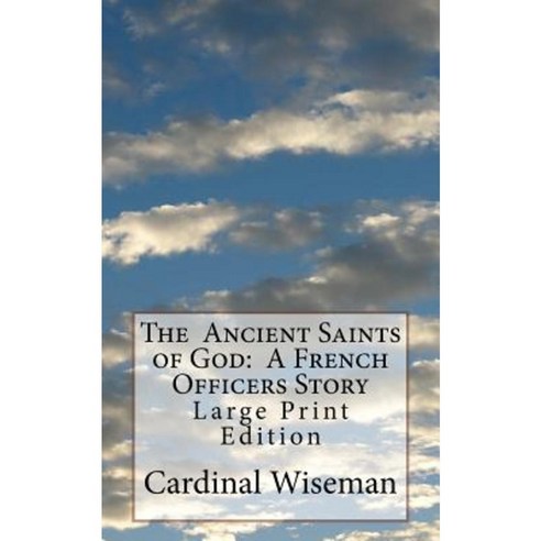The Ancient Saints of God: A French Officers Story: Large Print Edition Paperback, Createspace Independent Publishing Platform