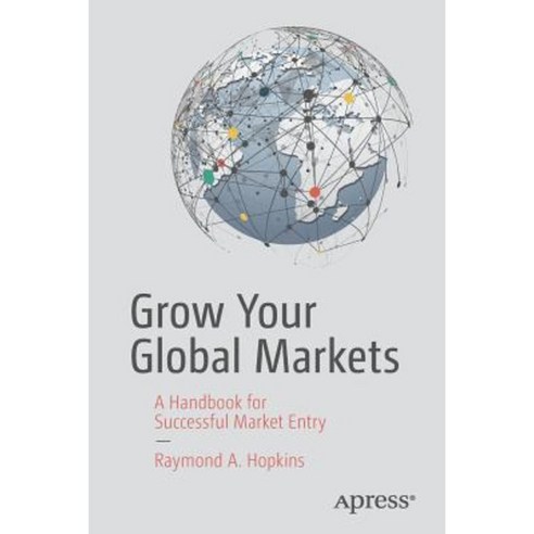 Grow Your Global Markets: A Handbook for Successful Market Entry Paperback, Apress