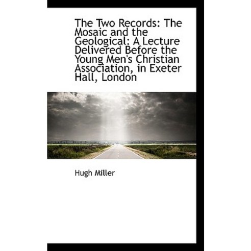 The Two Records: The Mosaic and the Geological: A Lecture Delivered Before the Young Men''s Christian Paperback, BiblioLife