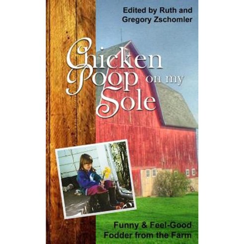 Chicken Poop on My Sole: Funny & Feel-Good Fodder from the Farm Paperback, Createspace Independent Publishing Platform