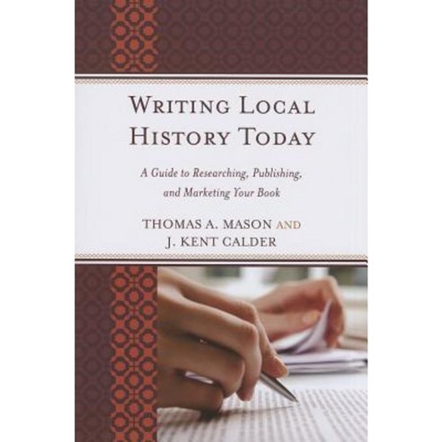 Writing Local History Today: A Guide to Researching Publishing and Marketing Your Book Hardcover, Rowman & Littlefield Publishers