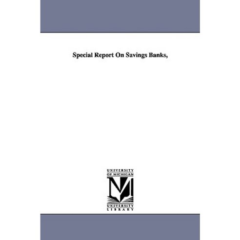 Special Report on Savings Banks Paperback, University of Michigan Library