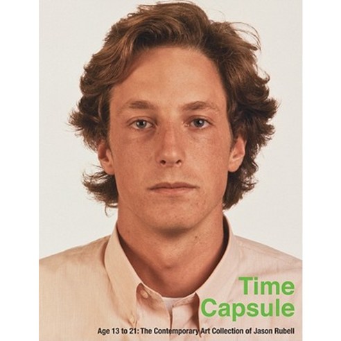 Time Capsule: Age 13 to 21: The Contemporary Art Collection of Jason Rubell Paperback, Rubell Family Collection